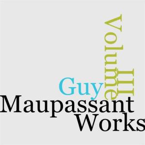 Cover of the book The Works Of Guy De Maupassant, Volume III (Of 8) by John Galsworthy