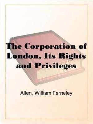 Cover of the book The Corporation Of London: Its Rights And Privileges by Henry Bordeaux