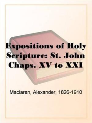 Cover of the book Expositions Of Holy Scripture: St. John Chaps. XV To XXI by Charles Norris Williamson And Alice Muriel Williamson
