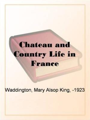 Cover of the book Chateau And Country Life In France by Bret Harte
