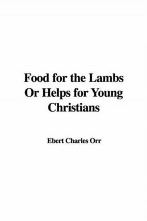 Cover of the book Food For The Lambs; Or, Helps For Young Christians by Eugene Manlove Rhodes