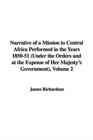 Cover of the book Narrative Of A Mission To Central Africa Performed In The Years 1850-51, Volume 2 by Various