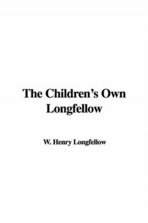 Cover of the book The Children's Own Longfellow by Francis Rolt-Wheeler