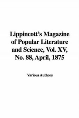 Cover of the book Lippincott's Magazine Of Popular Literature And Science, April 1875, Vol. XV., No. 88 by Robert Grant, John Boyle O'Reilly, J. S. Dale, And John T.