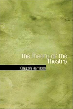 Cover of the book The Theory Of The Theatre by Samuel G. Blythe