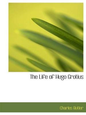 Cover of the book The Life Of Hugo Grotius by Georg Ebers