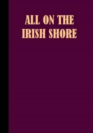 Cover of the book All On The Irish Shore by John Greenleaf Whittier