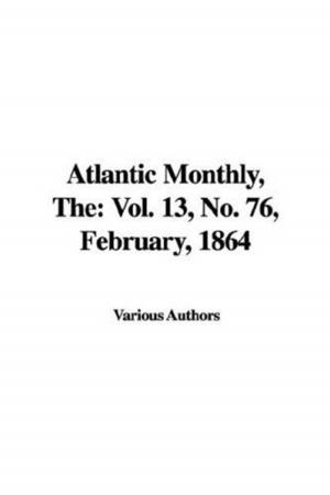bigCover of the book The Atlantic Monthly, Vol. 13, No. 76, February, 1864 by 