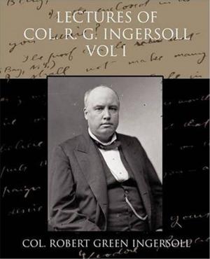 Book cover of Lectures Of Col. R. G. Ingersoll, Vol. I