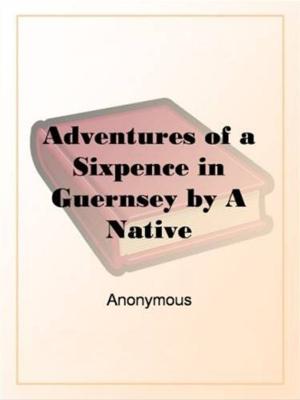 Cover of the book Adventures Of A Sixpence In Guernsey By A Native by Annie Fellows Johnston
