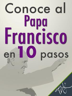 Cover of the book Conoce al Papa Francisco en 10 pasos by Guadalupe Rivera Marín, Daniel Vargas