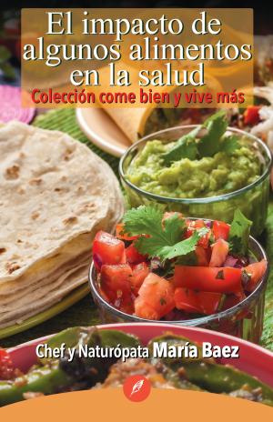 Cover of the book El impacto de algunos alimentos en la salud by María Baez