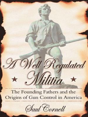 Cover of the book A Well-Regulated Militia : The Founding Fathers And The Origins Of Gun Control In America by Andrew Ross