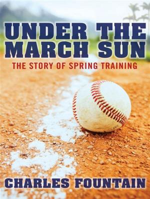 Cover of the book Under The March Sun : The Story Of Spring Training by Katherine van Wormer, Rosemary J. Link