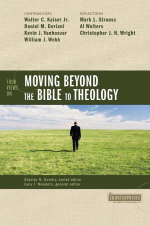 Cover of the book Four Views on Moving beyond the Bible to Theology by Brad Nassif, Gary M. Burge