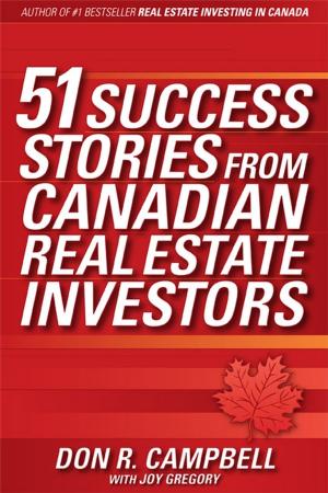 Cover of the book 51 Success Stories from Canadian Real Estate Investors by Thomas A. Woolsey, Joseph Hanaway, Mokhtar H. Gado