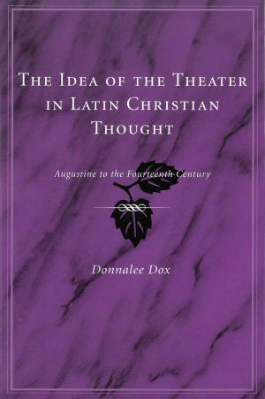 Cover of the book The Idea of the Theater in Latin Christian Thought by Jon-Christian Suggs