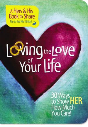 Cover of the book Loving the Love of Your Life by Women of Faith