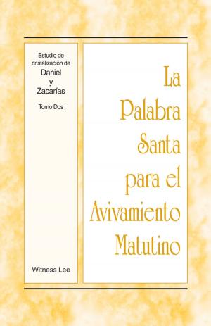 Cover of the book La Palabra Santa para el Avivamiento Matutino - Estudio de cristalización de Daniel y Zacarías, Tomo 2 by Witness Lee