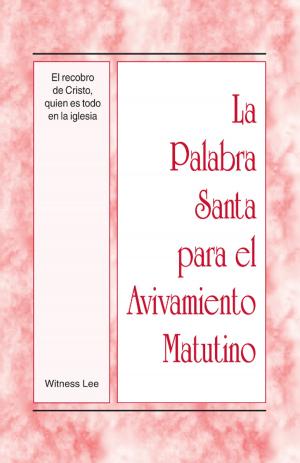 Cover of the book La Palabra Santa para el Avivamiento Matutino - El recobro de Cristo, quien es todo en la iglesia by Ezuo Chima S.