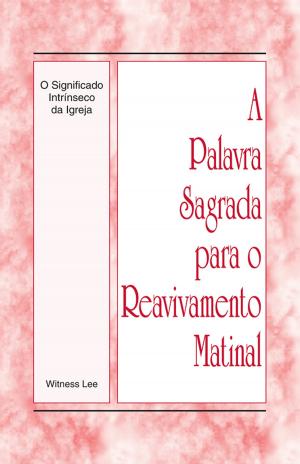 Cover of the book A Palavra Sagrada para o Reavivamento Matinal - O Significado Intrinseco da Igreja by Witness Lee