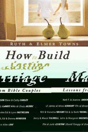 Cover of the book How to Build a Lasting Marriage: Lessons from Bible Couples by Heidi Baker, Rolland Baker