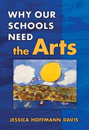 Cover of the book Why Our Schools Need the Arts by Mary M. Juzwik, Carlin Borsheim-Black, Samantha Caughlan, Anne Heintz