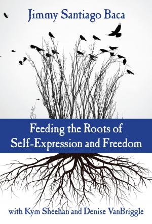 Cover of the book Feeding the Roots of Self-Expression and Freedom by Judy Harris Helm