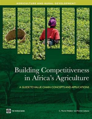 Cover of the book Building Competitiveness In Africa's Agriculture: A Guide To Value Chain Concepts And Applications by World Bank; Fay Marianne; I. Block Rachel; Ebinger Jane
