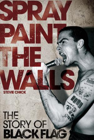 Cover of the book Spray Paint the Walls: The Story of Black Flag by Wise Publications