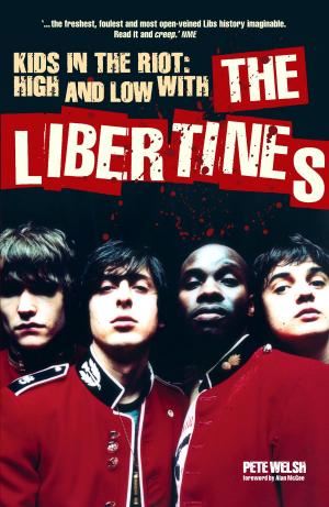 Cover of Kids in the Riot: High and Low with The Libertines
