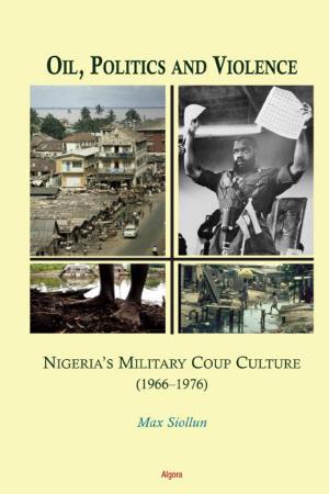 Cover of the book Oil, Politics and Violence: Nigerias Military Coup Culture by Nicolas Laos