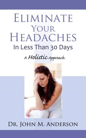 Cover of the book Eliminate Your Headaches In Less Than 30 Days by Liv Montgomery