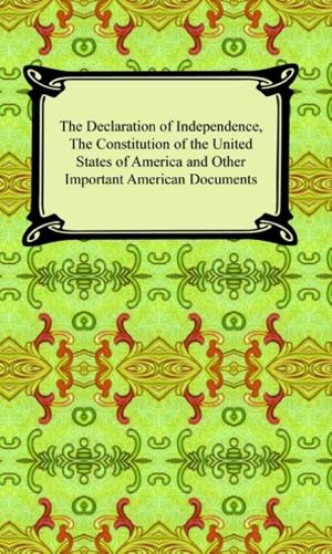 Cover of the book The Declaration of Independence, The Constitution of the United States of America (with Amendments), and other Important American Documents by Apuleius