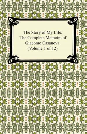 Cover of the book The Story of My Life (The Complete Memoirs of Giacomo Casanova, Volume 1 of 12) by Bram Stoker