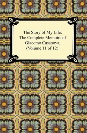 Book cover of The Story of My Life (The Complete Memoirs of Giacomo Casanova, Volume 11 of 12)