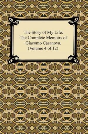 Book cover of The Story of My Life (The Complete Memoirs of Giacomo Casanova, Volume 4 of 12)