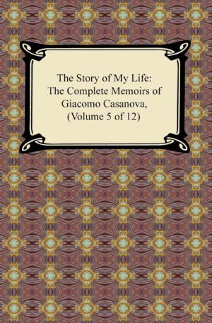 Cover of the book The Story of My Life (The Complete Memoirs of Giacomo Casanova, Volume 5 of 12) by Honore de Balzac