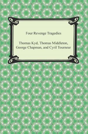 Cover of the book Four Revenge Tragedies (The Spanish Tragedy, The Revenger's Tragedy, The Revenge of Bussy D'Ambois, and The Atheist's Tragedy) by Immanuel Kant