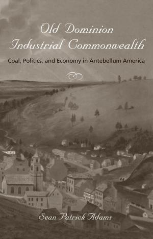 Cover of the book Old Dominion, Industrial Commonwealth by Scott M. Gelber