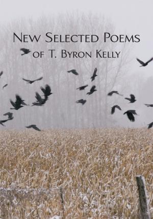 Cover of the book New Selected Poems of T.Byron Kelly by Rosemary Carr
