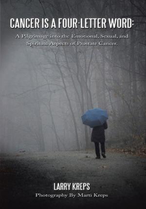 Cover of the book Cancer Is a Four-Letter Word: a Pilgrimage into the Emotional, Sexual, and Spiritual Aspects of Prostate Cancer. by Dr. Mary Ruggiero