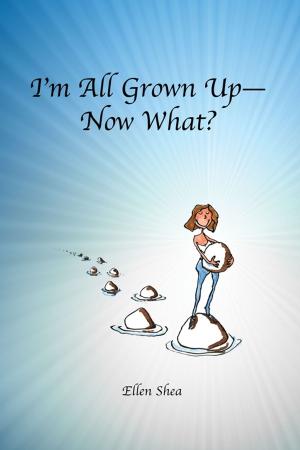 Cover of the book I'm All Grown Up: Now What? by Kaley Ehret
