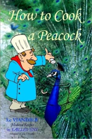 Book cover of How To Cook A Peacock: Le Viandier: Medieval Recipes From The French Court