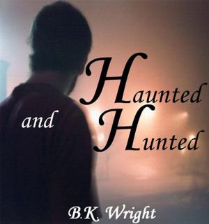 Cover of the book Haunted And Hunted by BK Wright