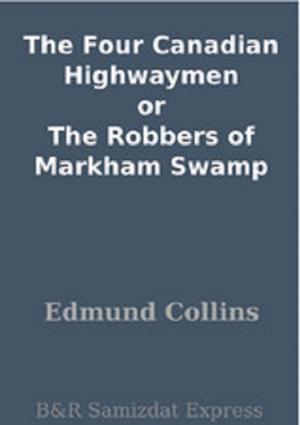Cover of the book The Four Canadian Highwaymen or The Robbers of Markham Swamp by George Sand