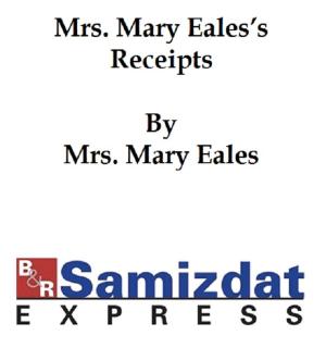 Cover of the book Mrs. Mary Eale's Receipts, Confectioner to her late Majesty Queen Anne (1733) by Fenn, George Manville