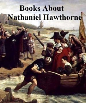 Cover of the book Nathaniel Hawthorne: Ten Books About Him by Stewart Edward White