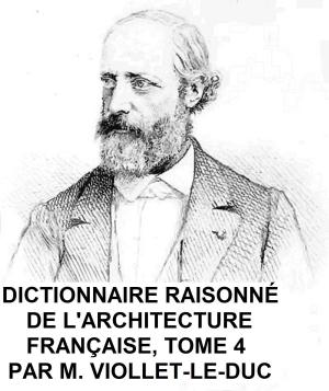 Cover of the book Dictionnaire Raisonne de l'Architecture Francaise du Xie au XVie Siecle, Tome 4 of 9, Illustrated by H. G. Wells