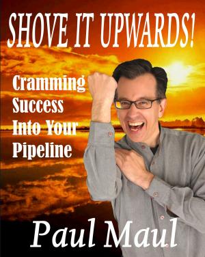 Cover of the book Shove It Upwards! A Mr. Paul Maul Book by Barry Parham